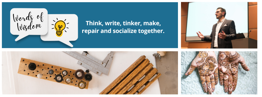 a banner with images of a speaker, various tool items and a pair of hands that have henna applied to them. Spanning the images is the title, Words of Wisdom - think, write, make, repair and socialize together. 